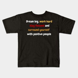 Dream big, work hard, stay focused, and surround yourself with positive people Kids T-Shirt